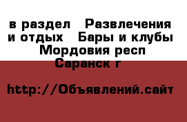  в раздел : Развлечения и отдых » Бары и клубы . Мордовия респ.,Саранск г.